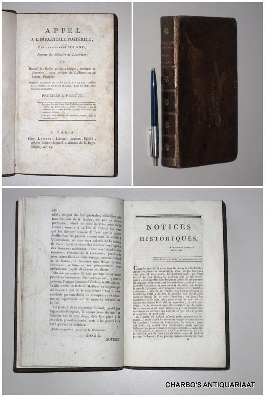 Appel a l'impartiale postérité, par la citoyenne Roland, femme du Ministre de l'Intérieur; ou recueil des ecrits qu'elle a rédigés, pendant sa détention aux prisons de l'Abbaye et de Sainte-Pélagie. - ROLAND (LA PLATIERE, NEE PHILIPON, M.J. DE),