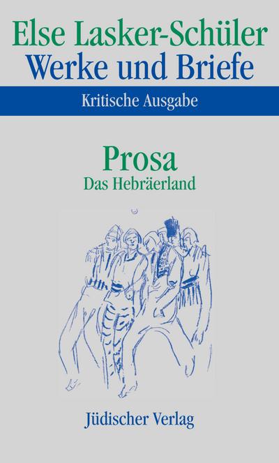 Werke und Briefe, Kritische Ausgabe Prosa, Das Hebräerland : Bearb. v. Karl J. Skrodzki u. Itta Shedletzky - Else Lasker-Schüler