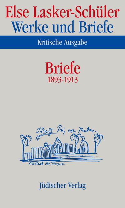 Werke und Briefe, Kritische Ausgabe Briefe 1893-1913 : Bearb. v. Ulrike Marquardt - Else Lasker-Schüler