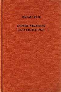 Kommunikation und Erziehung : Grundzüge ihrer Beziehungen. - Bock, Irmgard