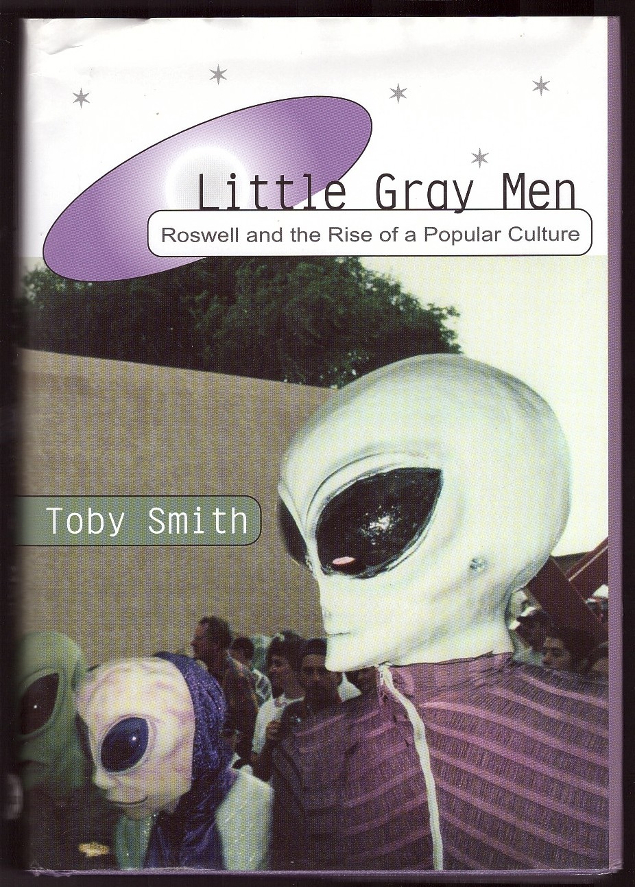Little Gray Men Roswell and the Rise of a Popular Culture - Smith, Toby