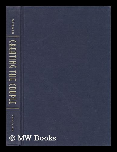 Creating the Couple : Love, Marriage, and Hollywood Performance / Virginia Wright Wexman - Wexman, Virginia Wright