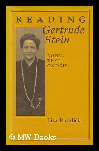 Reading Gertrude Stein : Body, Text, Gnosis / Lisa Ruddick - Ruddick, Lisa Cole