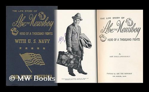 The Life Story of Abe the Newsboy, Hero of a Thousand Fights by Abe Hollandersky The Life Story of Abe the Newsboy, Hero of a Thousand Fights by Abe Hollandersky
