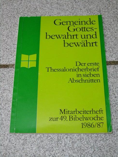 Gemeinde Gottes - bewahrt und bewährt : d. 1. Thessalonicherbrief ; [in 7 Abschn.] Mitarbeiterheft zur 49. Bibelwoche 1986/87