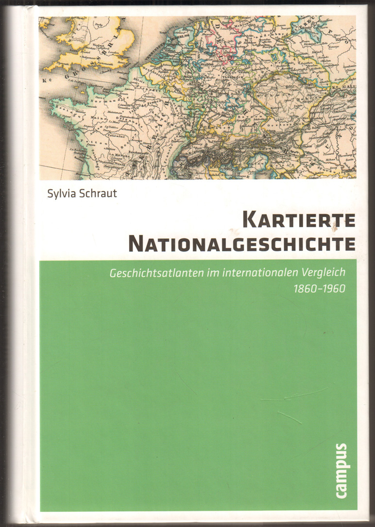 Kartierte Nationalgeschichte. Geschichtsatlanten im internationalen Vergleich 1860-1960. - Schraut, Sylvia