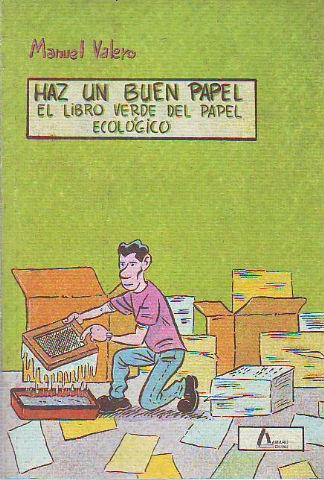 HAZ UN BUEN PAPEL. EL LIBRO VERDE DEL PAPEL ECOLÓGICO. - VALERO Manuel.