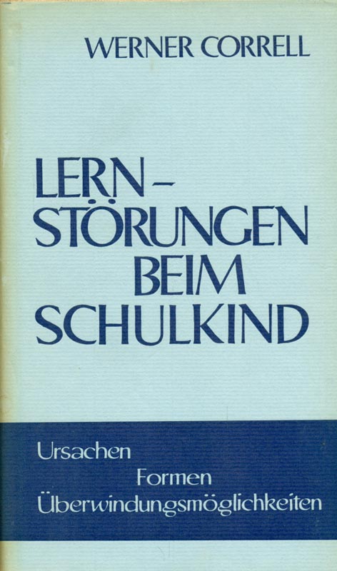 Lernstörungen beim Schulkind. Ursachen, Formen, Überwindungsmöglichkeiten. - Correll, Werner