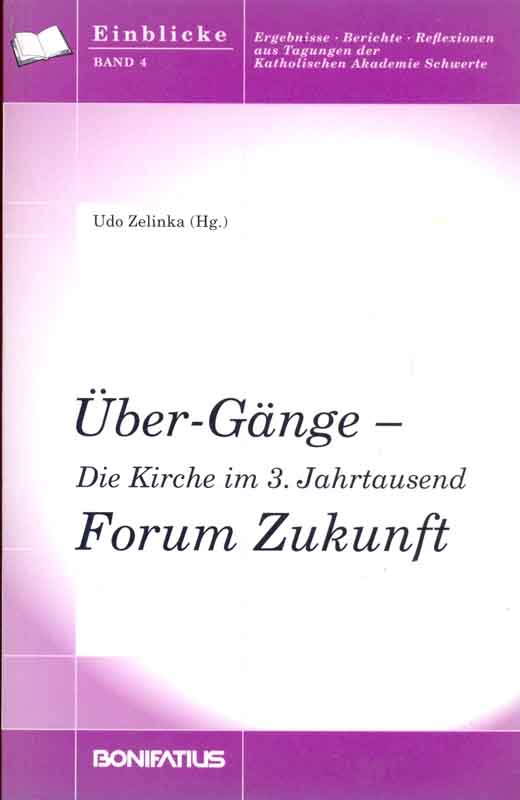 Über-Gänge. Die Kirche im 3. Jahrtausend. Forum Zukunft. Aus: Einblicke, Band 4. Ergebnisse, Berichte, Reflexionen aus Tagungen der Katholischen Akademie Schwerte. - Zelinka, Udo (Hrsg.)