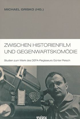 Zwischen Historienfilm und Gegenwartskomödie : Studien zum Werk des DEFA-Regisseurs Günter Reisch. In Zusammenarbeit mit dem Filmmuseum Potsdam. - Grisko, Michael [Hrsg.]