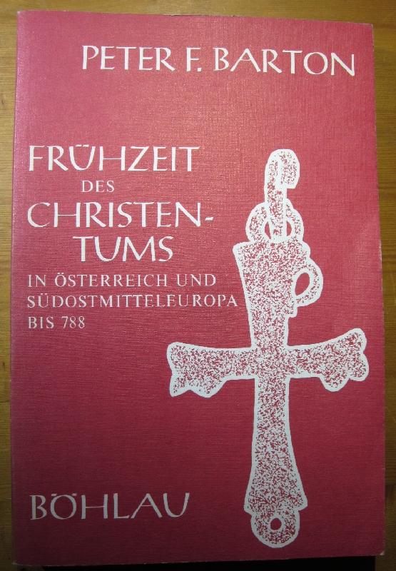 Frühzeit des Christentums in Österreich und Südostmitteleuropa bis 788. - Barton, Peter F.