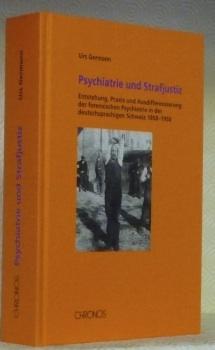 Psychiatrie und Strafjustiz. Entstehung, Praxis und Ausdifferenzierung der forensischen Psychiatrie in der deutschsprachigen Schweiz 1850-1950. - GERMANN, Urs.