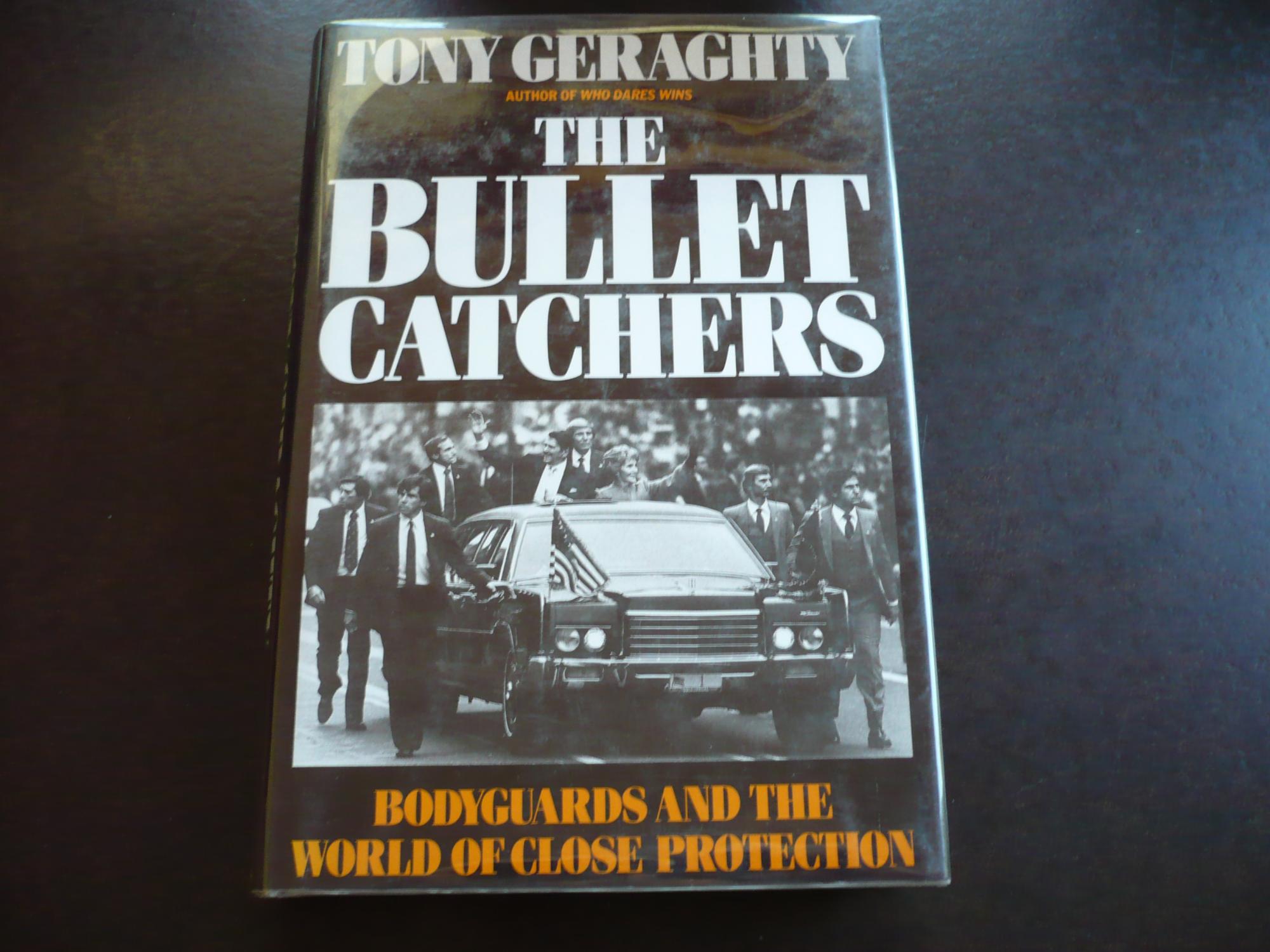 The Bullet Catchers: Bodyguards and the World of Close Protection. - Geraghty, Tony
