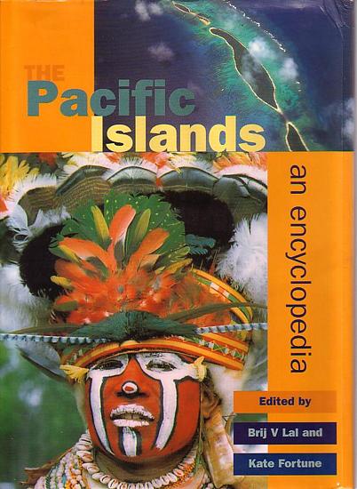THE PACIFIC ISLANDS - An Encyclopedia - LAL, Brij V. & FORTUNE, Kate (editors)