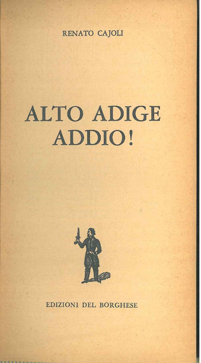 CAJOLI Renato  Alto Adige addio! Milano Edizioni del Borghese  1967 