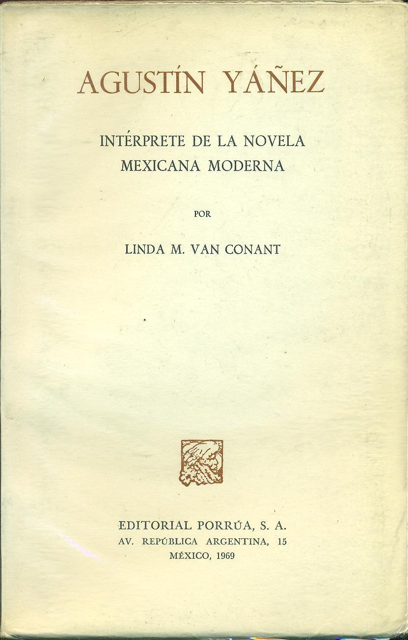 AGUSTIN YAÑEZ, INTÉRPRETE DE LA NOVELA MEXICANA MODERNA by VAN CONANT ...