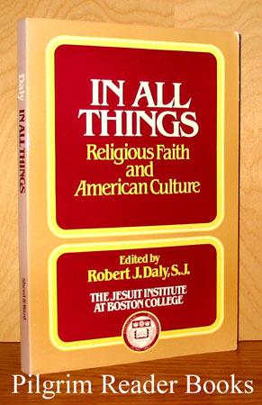 In All Things, Religious Faith and American Culture. - Daly SJ., Robert J. (editor) (John Padberg, Jean Bethke Elshtain, Preston Williams, Richard McCormick, John O'Malley, Anne Patrick, Denis Donoghue, Rosemary Haughton, John Coleman, Michael Buckley).