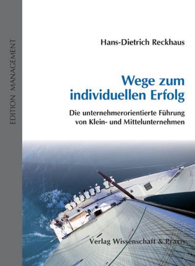 Wege zum individuellen Erfolg. : Die unternehmerorientierte Führung von Klein- und Mittelunternehmen. - Hans-Dietrich Reckhaus