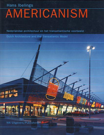 Americanism. Dutch Architecture and the Transatlantic Model. - Ibelings, Hans