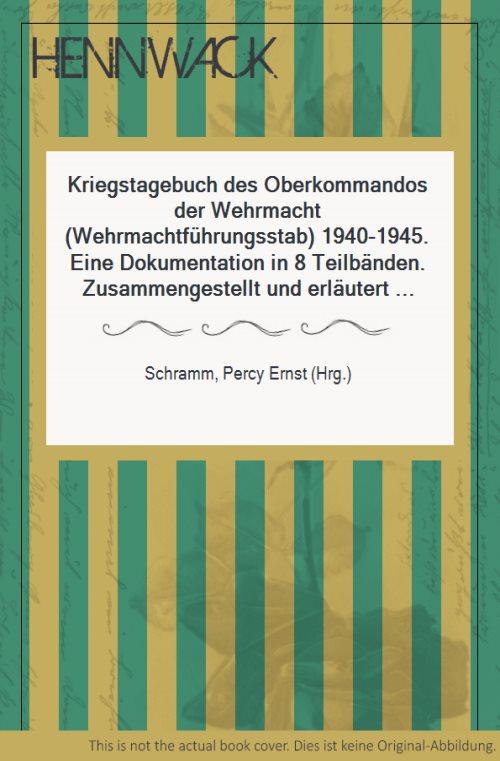 Kriegstagebuch des Oberkommandos der Wehrmacht (Wehrmachtführungsstab) 1940-1945. Eine Dokumentation in 8 Teilbänden. Zusammengestellt und erläutert von Andreas Hillgruber, Walther Hubatsch, Hans-Adolf Jacobsen, Percy Ernst Schramm. - Schramm, Percy Ernst (Hrg.)