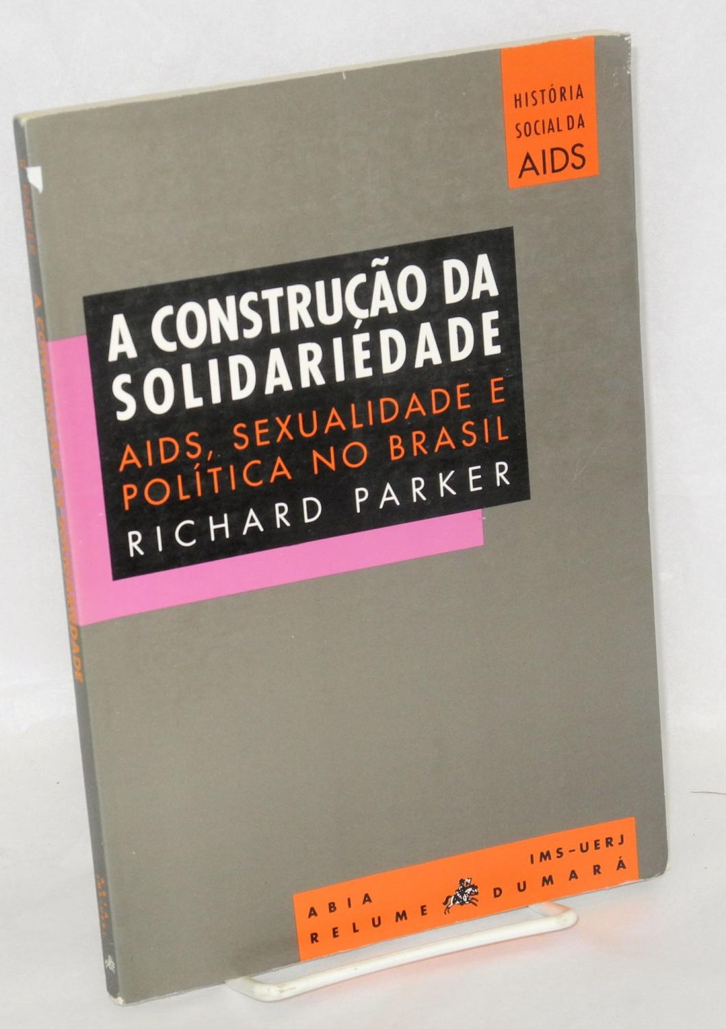 A construçao da solidariedade; AIDS, sexualidade e política no Brasil - Parker, Richard