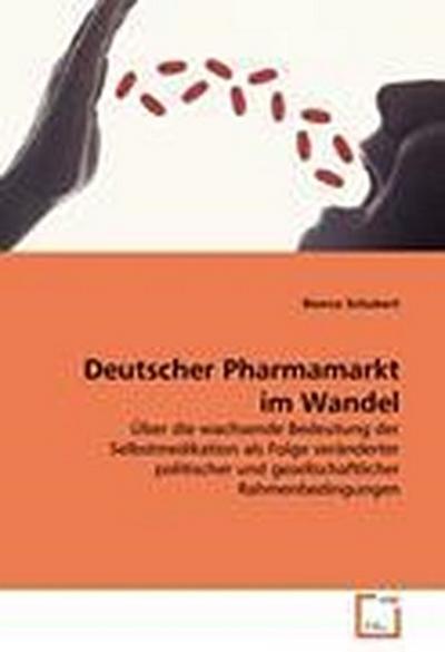Deutscher Pharmamarkt im Wandel: Über die wachsende Bedeutung der Selbstmedikation als Folge veränderter politischer und gesellschaftlicher Rahmenbedingungen - Bianca Schubert