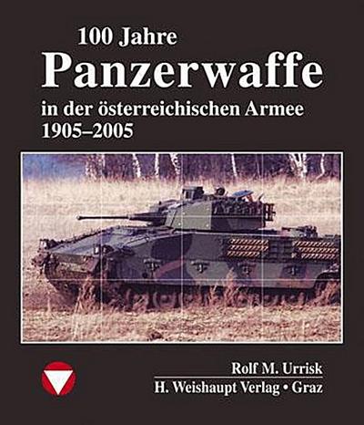 100 Jahre Panzerwaffe im österreichischen Heer - Rolf M. Urrisk