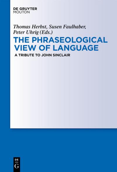 The Phraseological View of Language : A Tribute to John Sinclair - Thomas Herbst