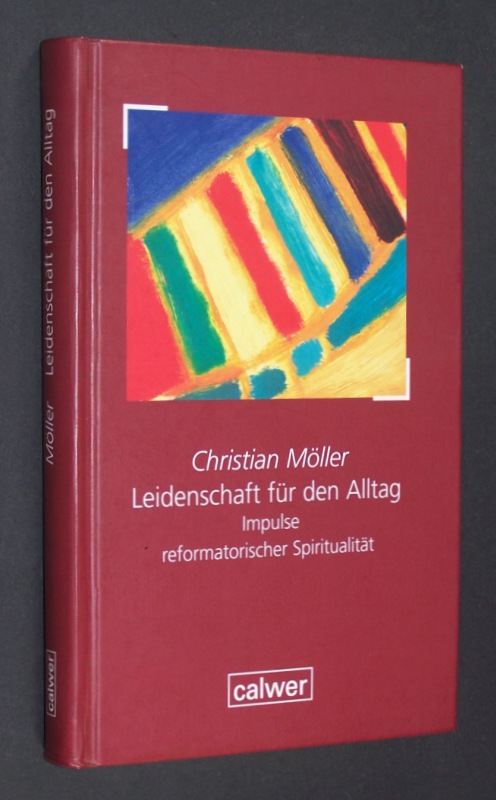 Leidenschaft für den Alltag. Impulse reformatorischer Spiritualität. [Von Christian Möller]. - Möller, Christian