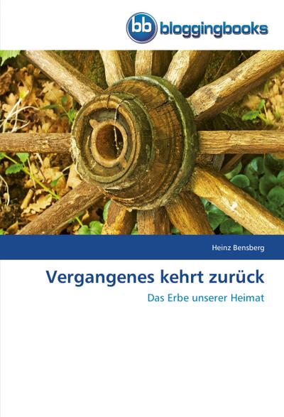 Vergangenes kehrt zurück : Das Erbe unserer Heimat - Heinz Bensberg