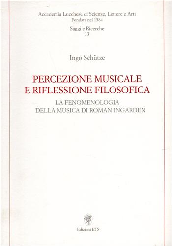 Percezione musicale e riflessione filosofica. La fenomenologia della musica di Roman Ingarden. - Schütze,Ingo.