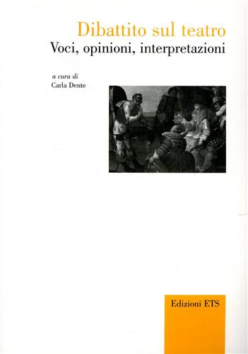 Dibattito sul teatro. Voci, opinioni, interpretazioni. - Dente,Carla (a cura di).