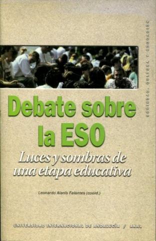 DEBATE SOBRE LA E.S.O. LUCES Y SOMBRAS DE UNA ETAPA EDUCATIVA. - ALANIS FALANTES Leonardo (Coord.)