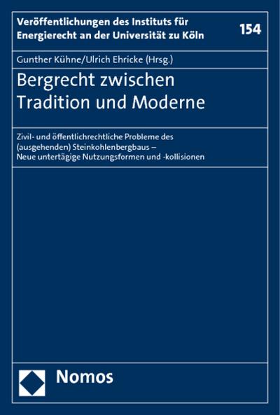 Bergrecht zwischen Tradition und Moderne : Zivil- und öffentlichrechtliche Probleme des (ausgehenden) Steinkohlenbergbaus - Neue untertägige Nutzungsformen und -kollisionen - Gunther Kühne