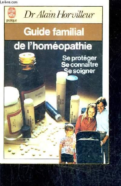 GUIDE FAMILIALE DE L'HOMEOPATHIE - SE PROTEGER SE CONNAITRE SE SOIGNER. - HORVILLEUR ALAIN