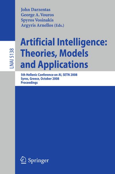 Artificial Intelligence: Theories, Models and Applications : 5th Hellenic Conference on AI, SETN 2008, Syros, Greece, October 2-4, 2008, Proceedings - John Darzentas