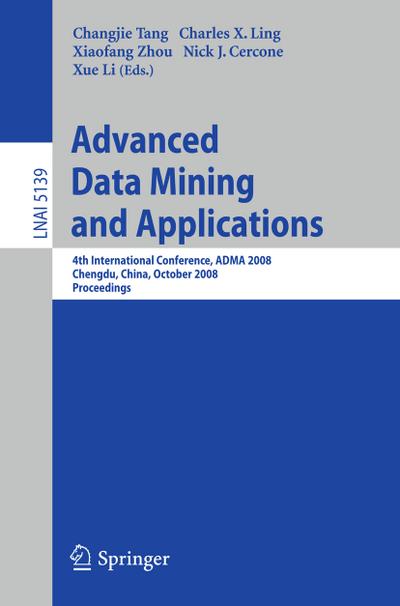 Advanced Data Mining and Applications : 4th International Conference, ADMA 2008, Chengdu, China, October 8-10, 2008, Proceedings - Changjie Tang