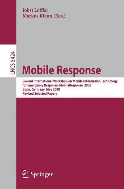 Mobile Response : Second International Workshop on Mobile Information Technology for Emergency Responce 2008, Bonn, Germany, May 29-30, 2008, Revised Selected Papers - Markus Klann