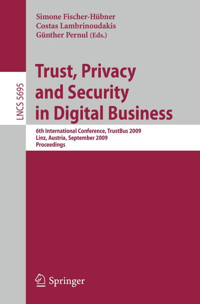 Trust, Privacy and Security in Digital Business : 6th International Conference, TrustBus 2009, Linz, Austria, September 3-4, 2009, Proceedings - Simone Fischer-Hübner