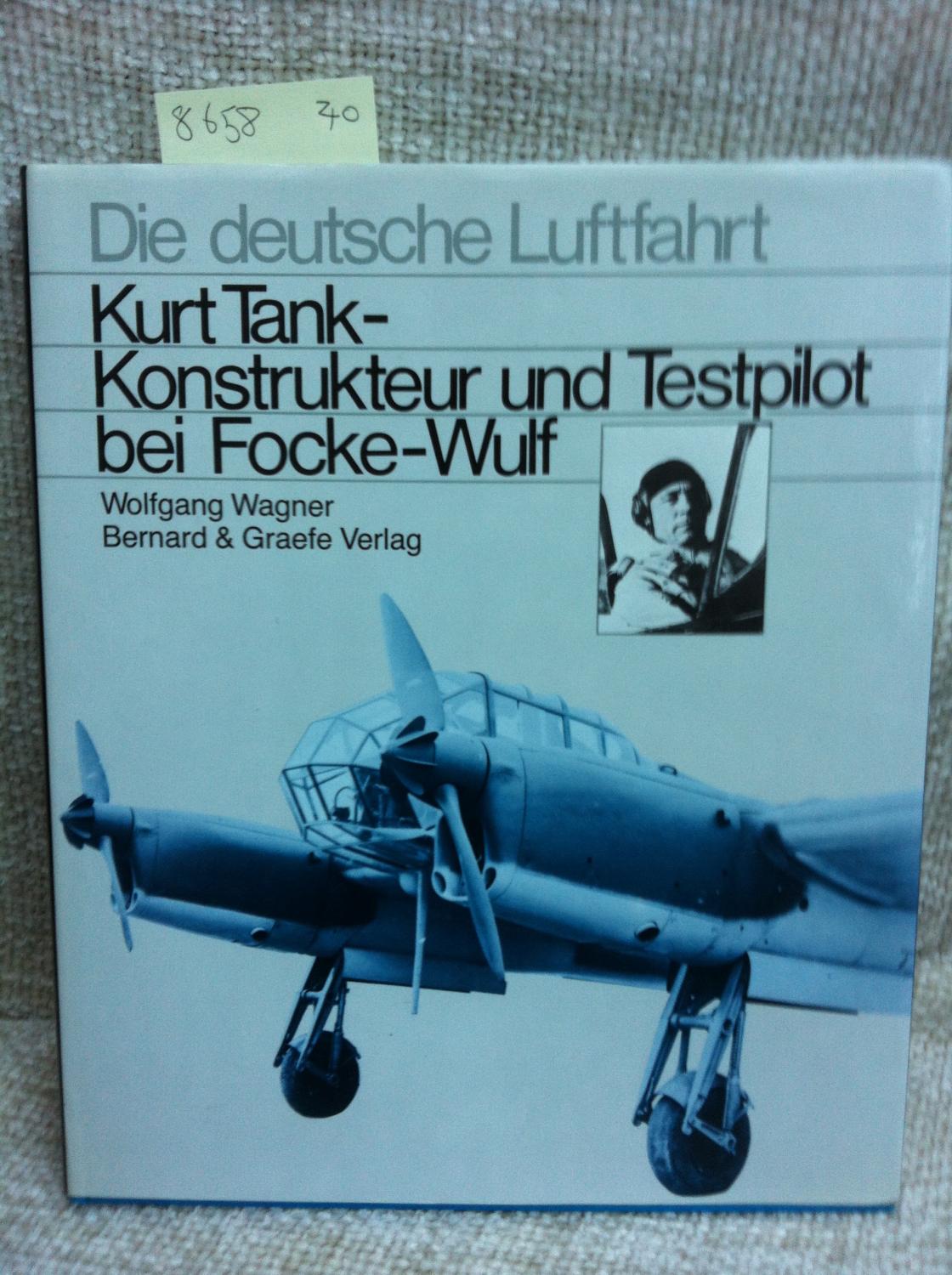 Kurt Tank. Konstrukteur und Testpilot bei Focke- Wulf. - Wagner, Wolfgang