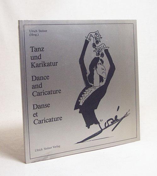 Tanz und Karikatur = Dance and caricature / Ulrich Steiner (Hrsg.). [Übers. d. engl. Texte: Ilsabé Dalchow. Übers. d. franz. Texte: Birgit Botz] - Steiner, Ulrich [Hrsg.]