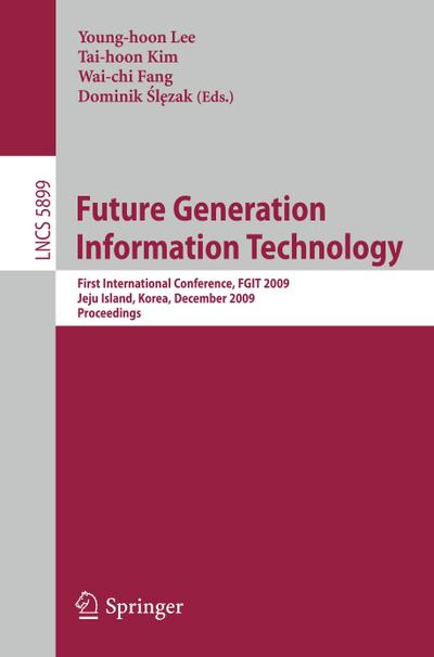 Future Generation Information Technology : First International Conference, FGIT 2009, Jeju Island, Korea, December 10-12,2009, Proceedings - Dominik Slezak