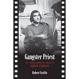 Gangster Priest: The Italian American Cinema of Martin Scorsese (Toronto Ital. - Robert Casillo