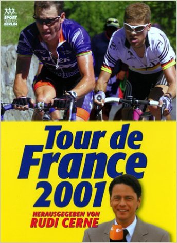 Tour de France 2001 : Start: 7. Juli 2001 in Dunkerque, Ziel: 29. Juli in Paris - Cerne, Rudi [Hrsg.], Klaus Blume und Rolf Heppner Jens Gölz