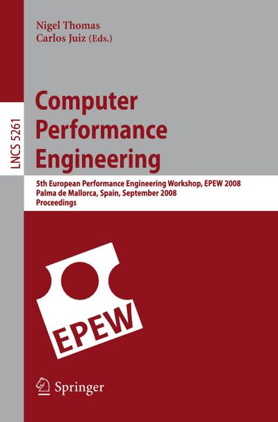 Computer Performance Engineering : 5th European Performance Engineering Workshop, EPEW 2008, Palma de Mallorca, Spain, September 24-25, 2008, Proceedings - Carlos Juiz