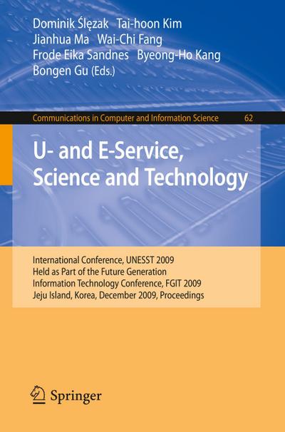 U- and E-Service, Science and Technology : International Conference, UNESST 2009, Held as Part of the Future Generation Information Technology Conference, FGIT 2009, Jeju Island, Korea, December 10-12, 2009, Proceedings - Dominik Slezak