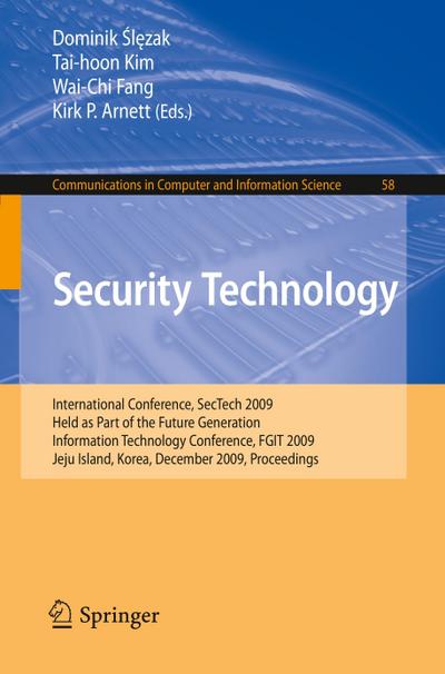 Security Technology : International Conference, SecTech 2009, Held as Part of the Future Generation Information Technology Conference, FGIT 2009, Jeju Island, Korea, December 10-12, 2009. Proceedings - Dominik Slezak