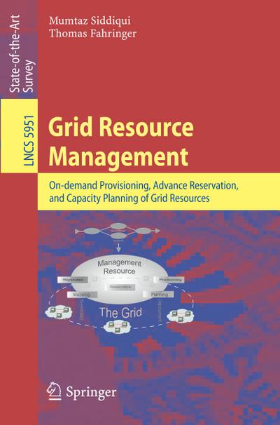 Grid Resource Management : On-demand Provisioning, Advance Reservation, and Capacity Planning of Grid Resources - Mumtaz Siddiqui