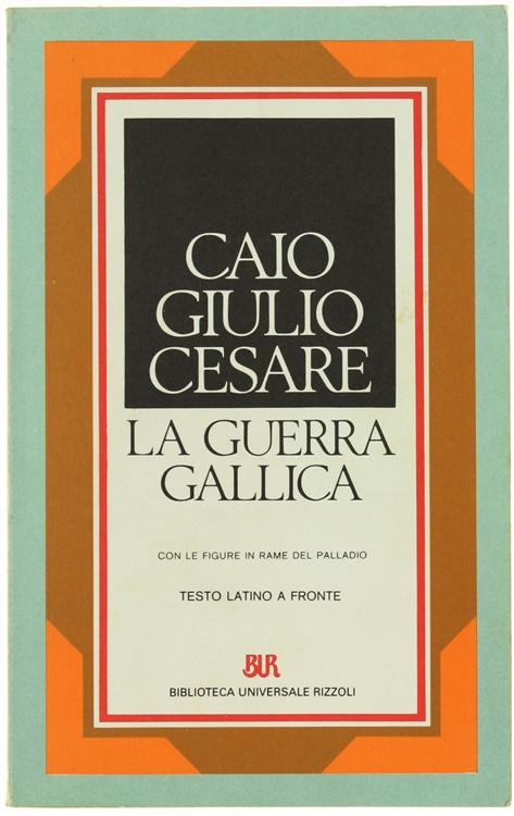 LA GUERRA GALLICA. Con le figure in rame del Palladio. Testo latino a fronte.: - Cesare Caio Giulio.