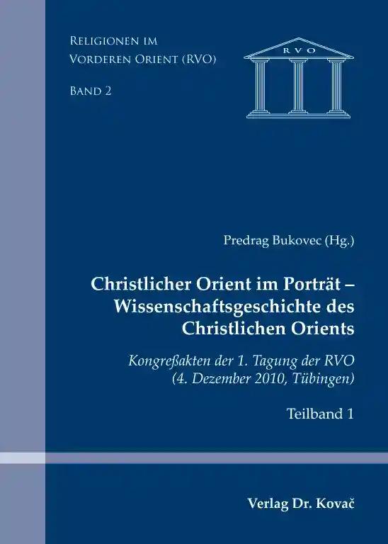 Christlicher Orient im PortrÃ¤t - Wissenschaftsgeschichte des Christlichen Orients, KongreÃŸakten der 1. Tagung der RVO (4. Dezember 2010, TÃ¼bingen) - Predrag Bukovec (Hg.)